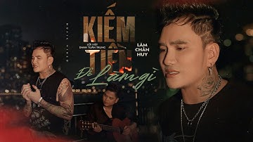 KIẾM TIỀN ĐỂ LÀM GÌ (Bất Quá Nhân Gian) - LÂM CHẤN HUY | OFFICIAL MV