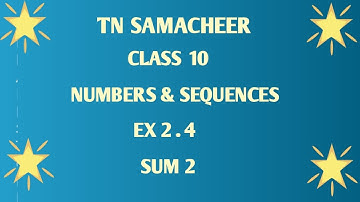 TN SAMACHEER || 10th STD MATHS || CHAPTER 2 || NUMBERS & SEQUENCES || EX 2. 4 || SUM  2 ||