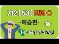 712 [53] 변형 C -예습편-