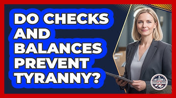 Do Checks And Balances Prevent Tyranny?