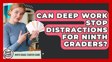 Can Deep Work Stop Distractions For Ninth Graders? - Ninth Grade Starter Guide