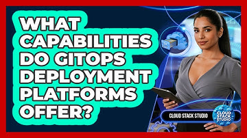 What Capabilities Do GitOps Deployment Platforms Offer?