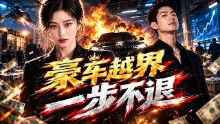 《豪车越界，一步不退》完整版#霸总 #豪门 #重生 #甜宠 #逆袭 #热门短剧 #爽剧 #真假千金 #穿越 #系统剧 #透视 #读心术