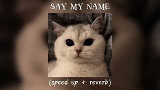 say my name🎧 (sped up+reverb)