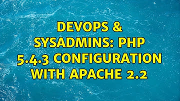 DevOps & SysAdmins: PHP 5.4.3 configuration with Apache 2.2 (2 Solutions!!)