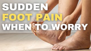 Sudden foot pain without injury. Should you be concerned?