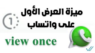 ميزة العرض الاول ( العرض المؤقت ) على واتساب view once ؟ ️