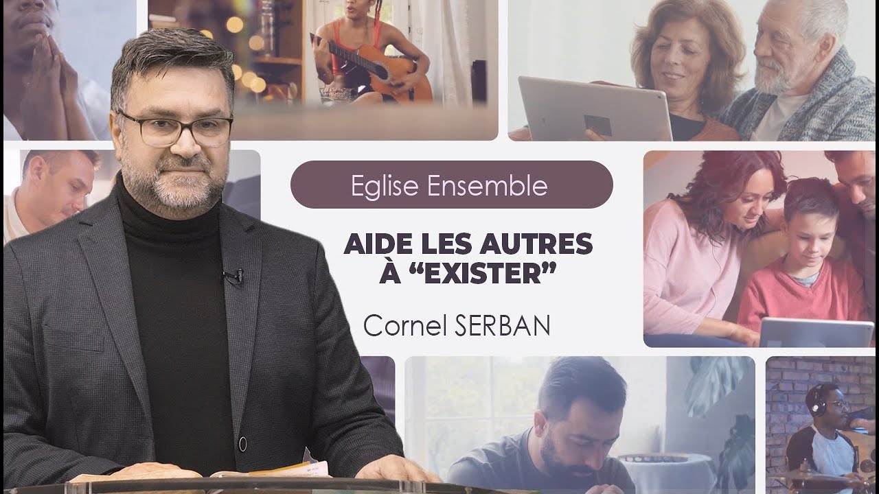 eglise-ensemble-04-23-aide-les-autres-exister-cornel-serban-youtube