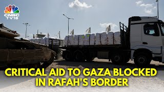 Israel's Closure Of Rafah Disrupts Aid To The City | Israel-Hamas Conflict | N18G | CNBC TV18