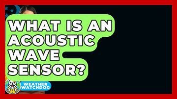 What Is An Acoustic Wave Sensor? - Weather Watchdog