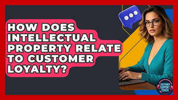 How Does Intellectual Property Relate To Customer Loyalty? - Customer Support Coach
