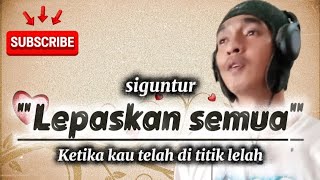 Download Lagu Lepaskan semua - siguntur | Ketika Kau telah berada di titik lelah MP3