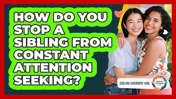 How Do You Stop A Sibling From Constant Attention Seeking? - Sibling Harmony Hub