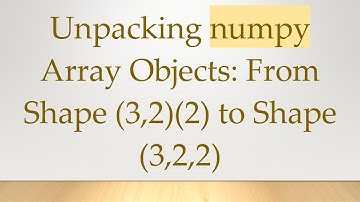Unpacking numpy Array Objects: From Shape (3,2)(2) to Shape (3,2,2)