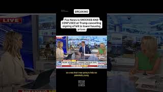 Fox News is SHOCKED AND CONFUSED at Trump cancelling signing of bill to lower housing prices