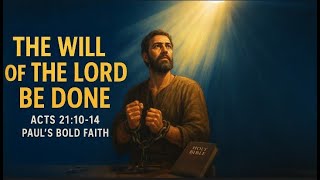 The Will Of The Lord Be Done - Acts 21:10-14
