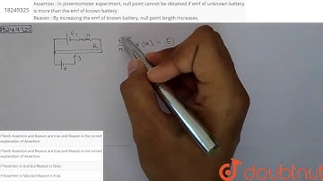 Assertion : In potentiometer experiment, null point cannot be obtained if emf of unknown