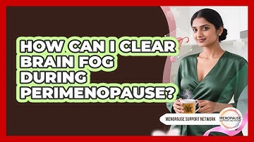 How Can I Clear Brain Fog During Perimenopause? - Menopause Support Network