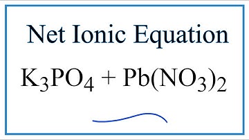 How to Write the Net Ionic Equation for K3PO4 + Pb(NO3)2 = Pb3(PO4)2 + KNO3
