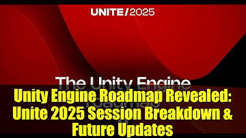 Unity Engine Roadmap Revealed: Unite 2025 Session Breakdown & Future Updates