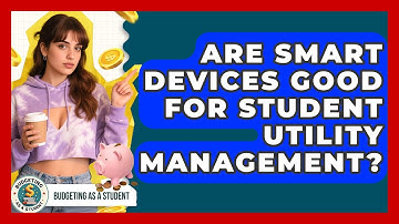 Are Smart Devices Good For Student Utility Management? - Budgeting as a Student