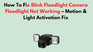 How To Fix Blink Floodlight Camera Floodlight Not Working – Motion & Light Activation Fix