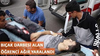 Bıçak darbesi alan öğrenci ağır yaralandı