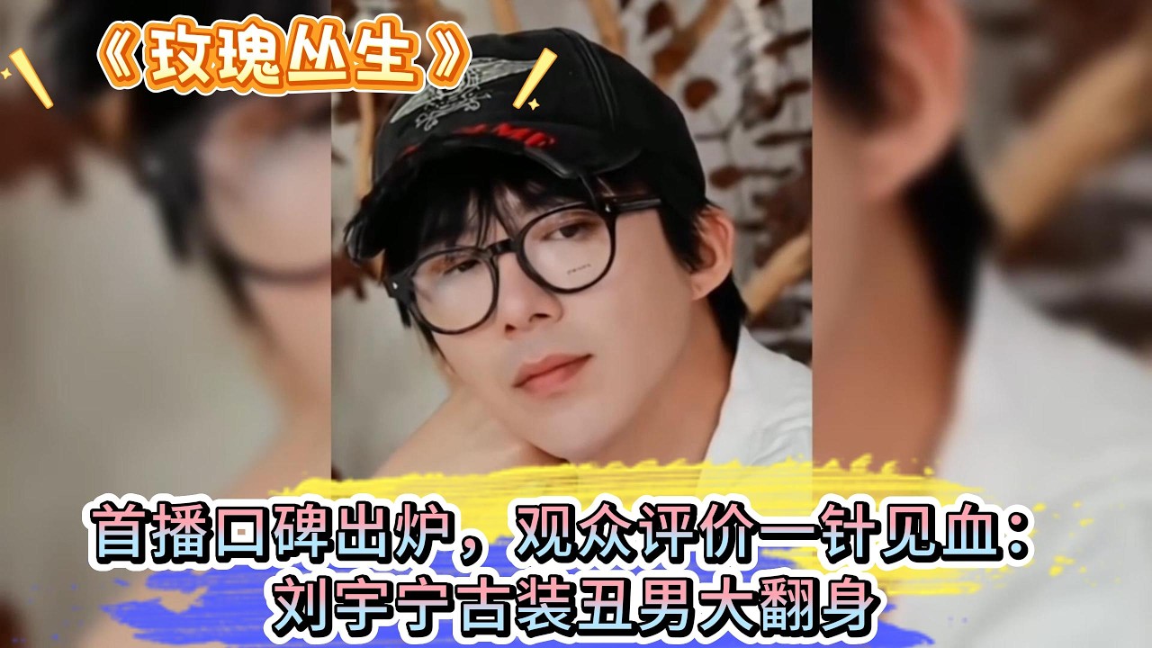 《玫瑰叢生》首播口碑出爐，觀眾評價一針見血：劉宇寧古裝醜男大翻身 #王子文 #刘宇宁