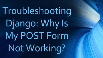 Troubleshooting Django: Why Is My POST Form Not Working?