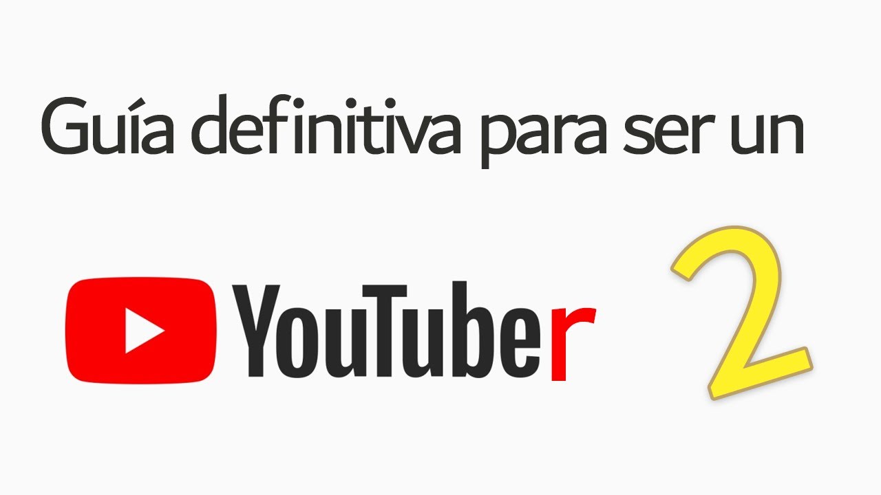 Guía Definitiva para ser un YOUTUBER 2 - YouTube