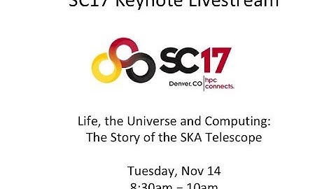 SC17 Keynote: Life, the Universe and Computing: The Story of the SKA Telescope