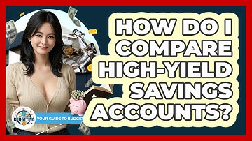 How Do I Compare High-yield Savings Accounts? - Your Guide to Budgeting