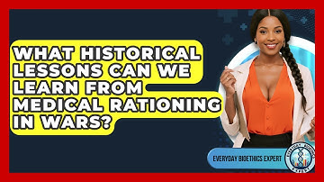 What Historical Lessons Can We Learn From Medical Rationing In Wars? - Everyday Bioethics Expert