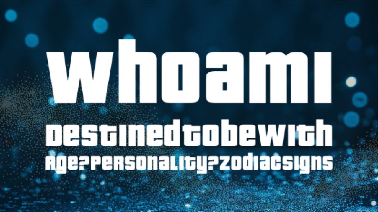 Who am I destined to be with how old what is their personality and zodiac sign