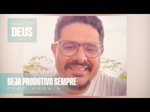 Fred Arrais | Série Manhã Com Deus | Seja Produtivo Sempre