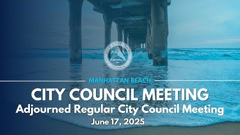 Manhattan Beach City Council: Adjourned Regular Meeting - June 13, 2025