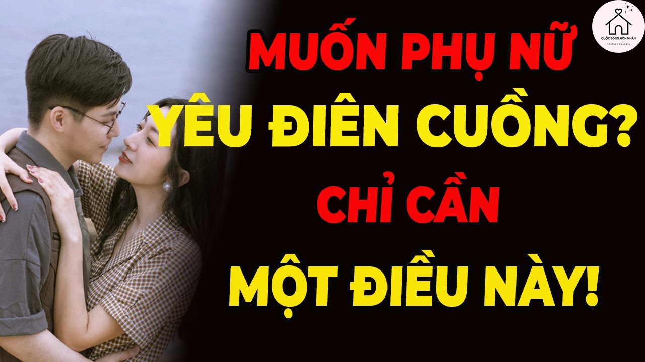 Muốn Phụ Nữ Yêu Điên Cuồng – Đàn Ông Chỉ Cần Làm Một Điều Này!