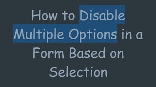 How to Disable Multiple Options in a Form Based on Selection