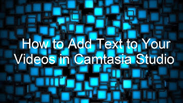 How to Add Text to Your Videos in Camtasia Studio