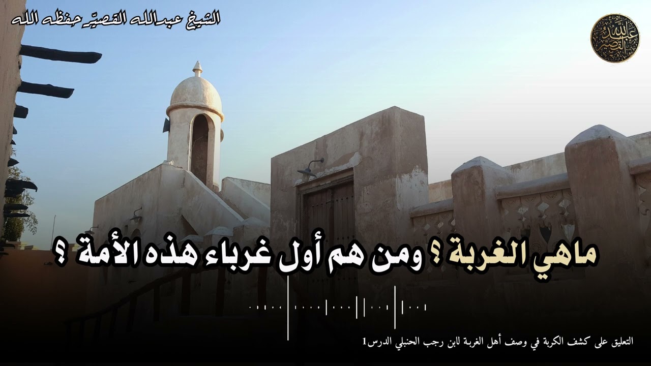 ماهي الغربة ؟ ومن هم أول غرباء هذه الأمة  ؟ | الشيخ عبدالله بن صالح القصير