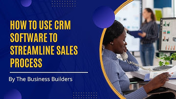 How To Use CRM Software To Streamline Sales Process