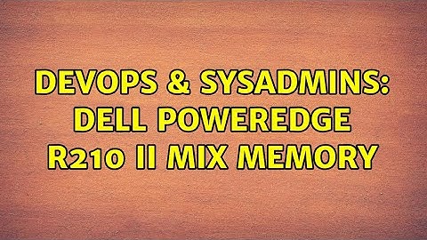 DevOps & SysAdmins: dell poweredge r210 II mix memory (2 Solutions!!)