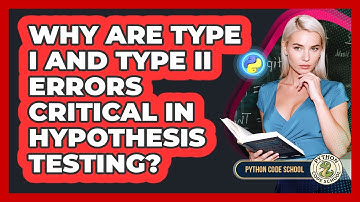 Why Are Type I And Type II Errors Critical In Hypothesis Testing? - Python Code School