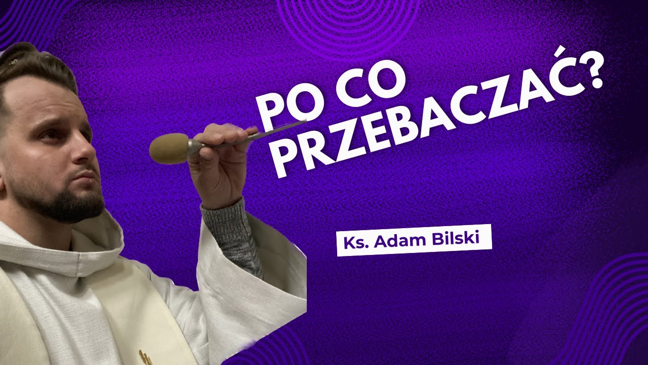 PO CO PRZEBACZAĆ? ks. Adam Bilski