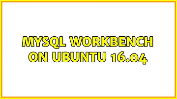 Ubuntu: Mysql workbench on ubuntu 16.04