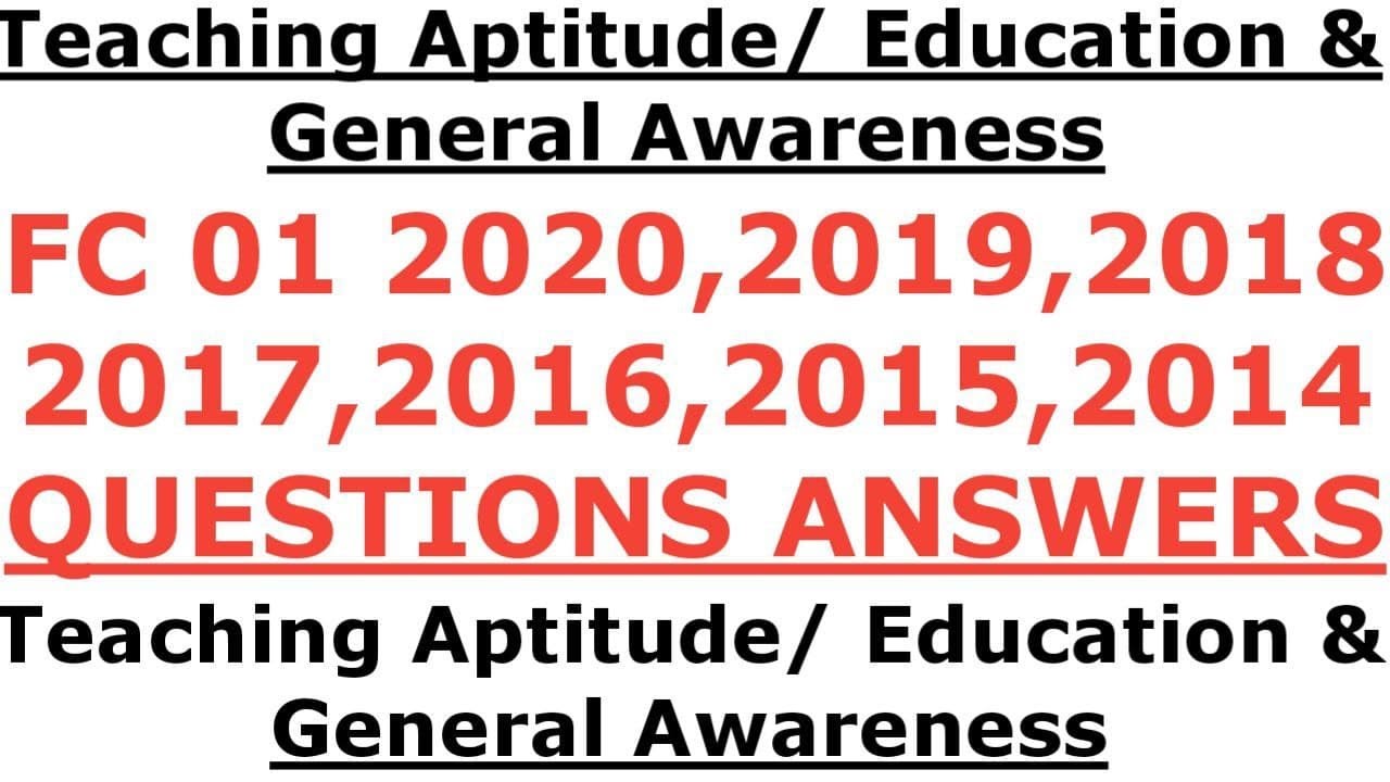 TEACHING APTITUDE I EDUCATION & GENERAL AWERNESS I FC 01 2020 2019 2018 2017 2016 2015 2014 QUESTION