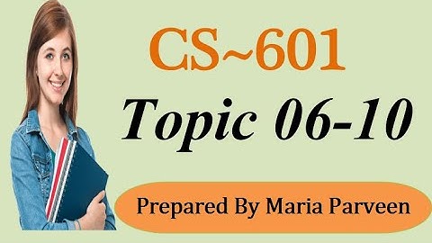 CS601 TOPIC 06-10 || CS601 Short Lectures by MARIA PARVEEN || Prepared By VU Learning