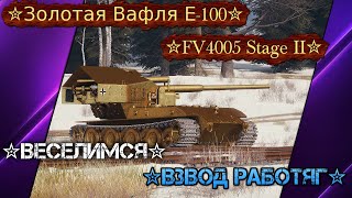 ✮Золотая Вафля Е-100✮FV4005 Stage II✮Веселимся🛠Взвод РАБОТЯГ🛠Мир Танков✮