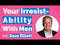 Be Irresistible To A Man (For Single Women) With Dave Elliott