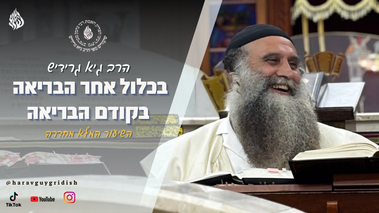 הרב גיא גרידיש בכלול אחר הבריאה בקודם הבריאה השיעור המלא מחדרה 